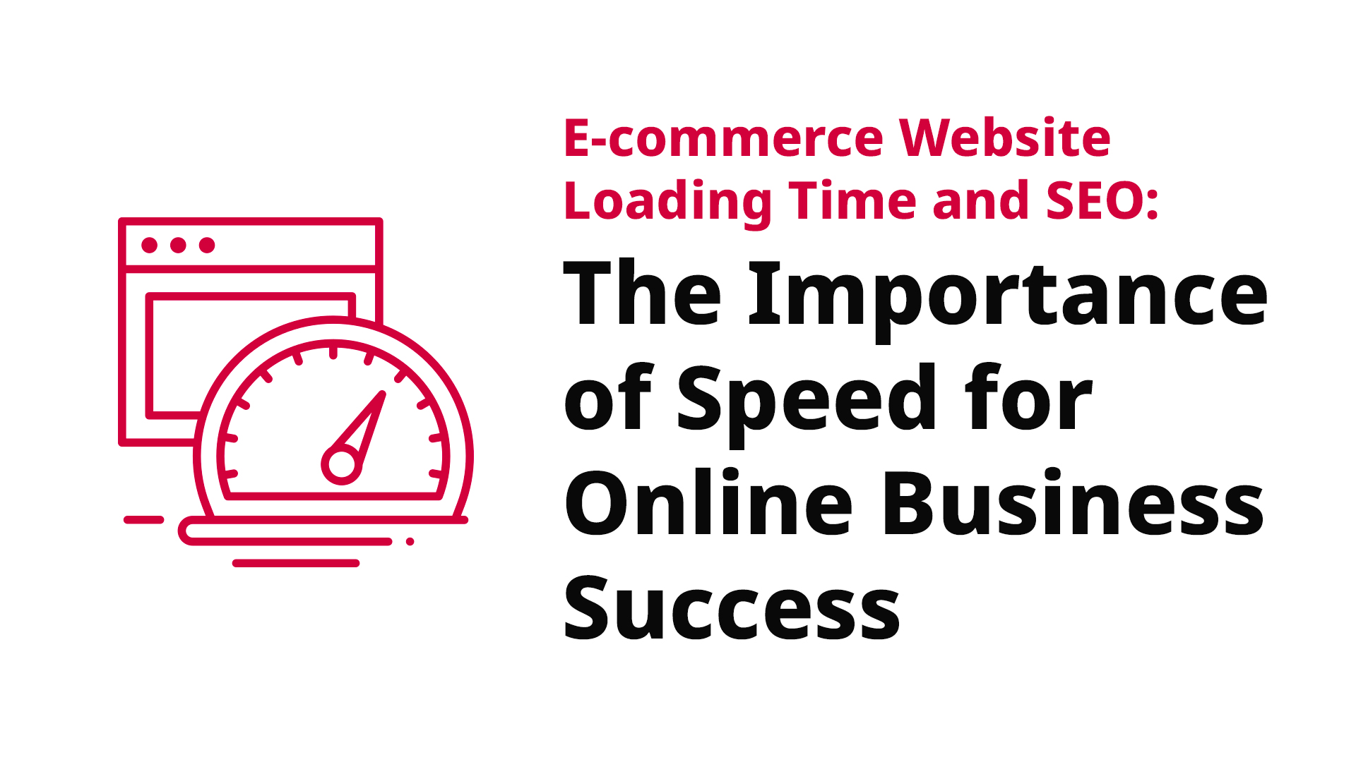 E-commerce Website Loading Time and SEO: The Importance of Speed for Online Business Success