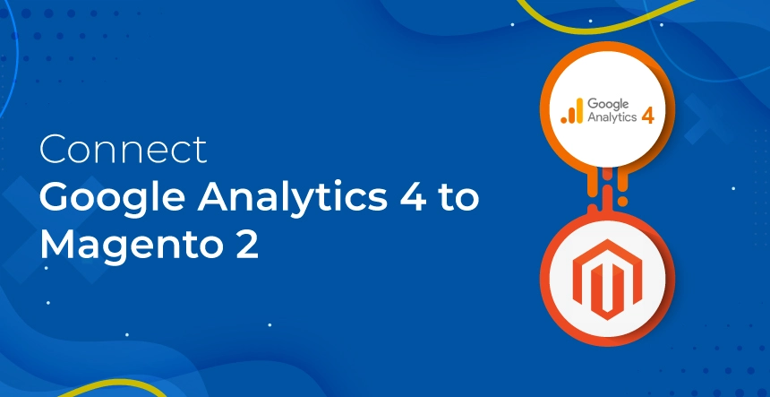 How to Connect Google Analytics 4 to Magento 2: A Comprehensive Guide
